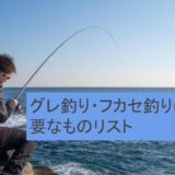 これがあればOK!グレ釣り・フカセ釣りに必要なもの全リスト！