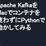 Apache KafkaをMacでコンテナを使わずにPythonで動かしてみる
