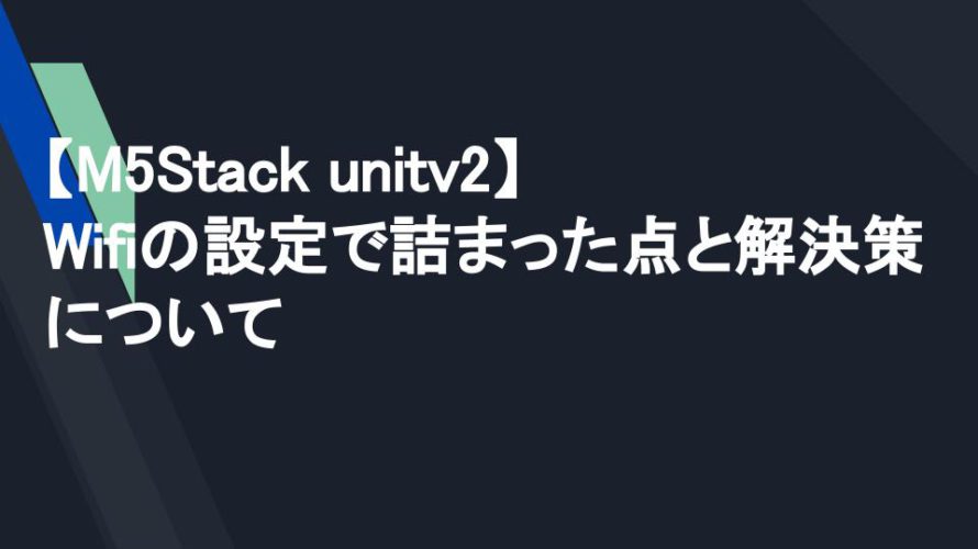 【M5Stack unitv2】Wifiの設定で詰まった点と解決策について